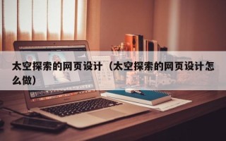 荣成太空探索的网页设计（太空探索的网页设计怎么做）