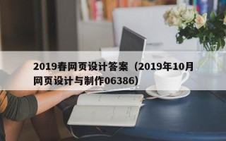 荣成2019春网页设计答案（2019年10月网页设计与制作06386）