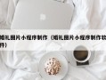 荣成婚礼图片小程序制作（婚礼图片小程序制作软件）