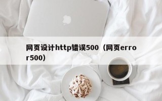 荣成网页设计http错误500（网页error500）